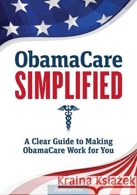Obamacare Simplified: A Clear Guide to Making Obamacare Work for You Zephyros Press 9781623152529 Zephyros Press - książka