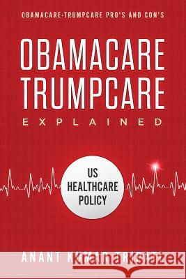 Obamacare Trumpcare Explained: Obamacare-Trumpcare Pro's and Con's Anant Kumar Tripati 9781947170070 Sureshot Books Publishing LLC - książka