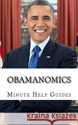 Obamanomics: The Economic Policies of Barack Obama Minute Help Guides 9781500958701 Createspace - książka