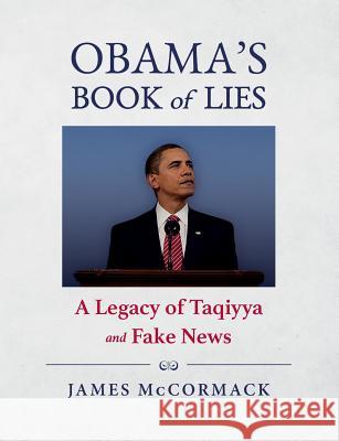 Obama's Book of Lies: A Legacy of Taqiyya and Fake News James McCormack 9781546669180 Createspace Independent Publishing Platform - książka