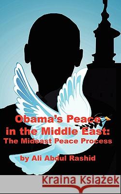 Obama's Peace in the Middle East: The Mideast Peace Process Ali Abdul Rashid 9781438971063 Authorhouse - książka