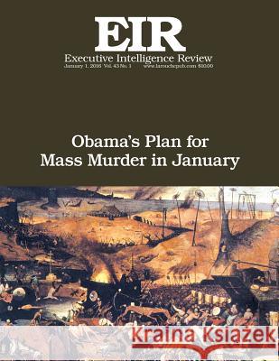 Obama's Plan For Mass Murder In January: Executive Intelligence Review; Volume 43, Issue 1 Larouche Jr, Lyndon H. 9781523270866 Createspace Independent Publishing Platform - książka