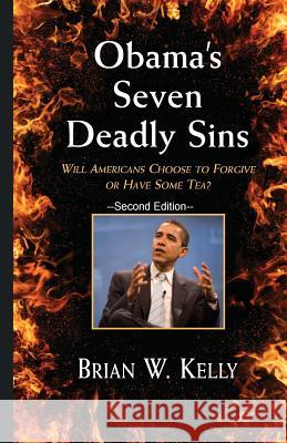 Obama's Seven Deadly Sins---Second Edition: Will Americans Forgive or Have Some Tea? Brian W. Kelly 9780997766783 Lets Go Publish! - książka