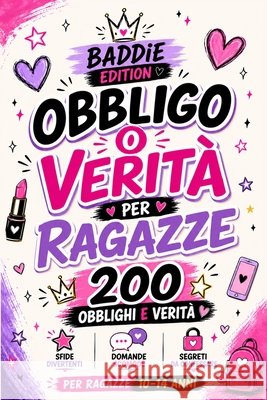 Obbligo O Verità Per Ragazze - Baddie Edition: 200 Obblighi e Verità tra Sfide Divertenti, Domande Scomode e Segreti da Confessare - Per Ragazze 10-14 Edizioni, Boom 9798194376964 Independently Published - książka
