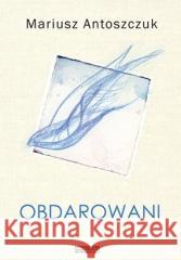 Obdarowani Mariusz Antoszczuk 9788379780600 Instytut Wydawniczy Compassion - książka