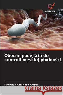 Obecne podejscia do kontroli meskiej plodnosci Gupta, Prakash Chandra 9786208704056 Wydawnictwo Nasza Wiedza - książka