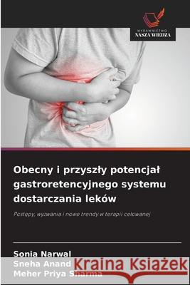 Obecny i przyszly potencjal gastroretencyjnego systemu dostarczania leków Narwal, Sonia, Anand, Sneha, Sharma, Meher Priya 9786208800499 Wydawnictwo Nasza Wiedza - książka