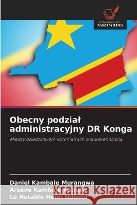 Obecny podzial administracyjny DR Konga Kambale Murangwa, Daniel, Kambale Kaputu, Arsène, Henri Ndivito, Le Notable 9786208706029 Wydawnictwo Nasza Wiedza - książka
