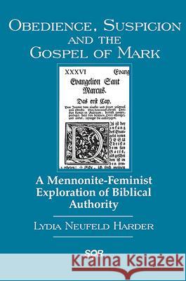 Obedience, Suspicion and the Gospel of Mark: A Mennonite-Feminist Exploration of Biblical Authority Lydia N. Harder Canadian Corporation for Studies in Reli 9780889203051 Wilfrid Laurier University Press - książka