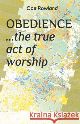 OBEDIENCE ...the true act of worship Ope Rowland 9781098823290 Independently Published - książka