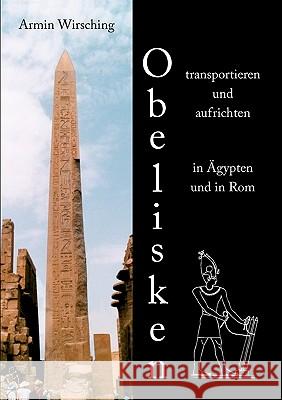 Obelisken transportieren und aufrichten in Ägypten und in Rom: 3. erweiterte Auflage mit einem Exkurs zu den Memnonkolossen Wirsching, Armin 9783833485138 Bod - książka