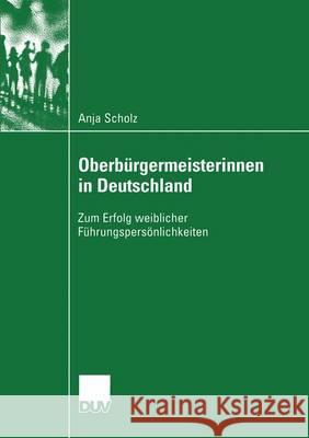 Oberbürgermeisterinnen in Deutschland: Zum Erfolg Weiblicher Führungspersönlichkeiten Scholz, Anja 9783824445738 Springer - książka