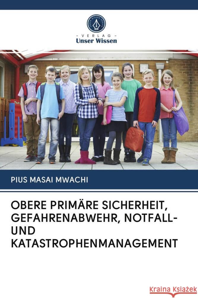 OBERE PRIMÄRE SICHERHEIT, GEFAHRENABWEHR, NOTFALL- UND KATASTROPHENMANAGEMENT Mwachi, Pius Masai 9786203067996 Verlag Unser Wissen - książka