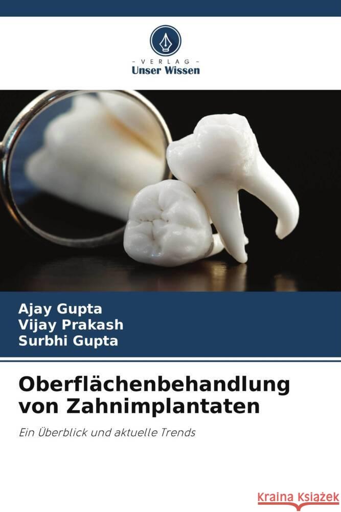 Oberflächenbehandlung von Zahnimplantaten Gupta, Ajay, Prakash, Vijay, Gupta, Surbhi 9786203561852 Verlag Unser Wissen - książka