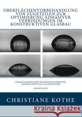 Oberflächenvorbehandlung von Fügeteilen zur Optimierung adhäsiver Verbindungen im Konstruktiven Glasbau Kothe, Christiane 9781496020642 Createspace - książka