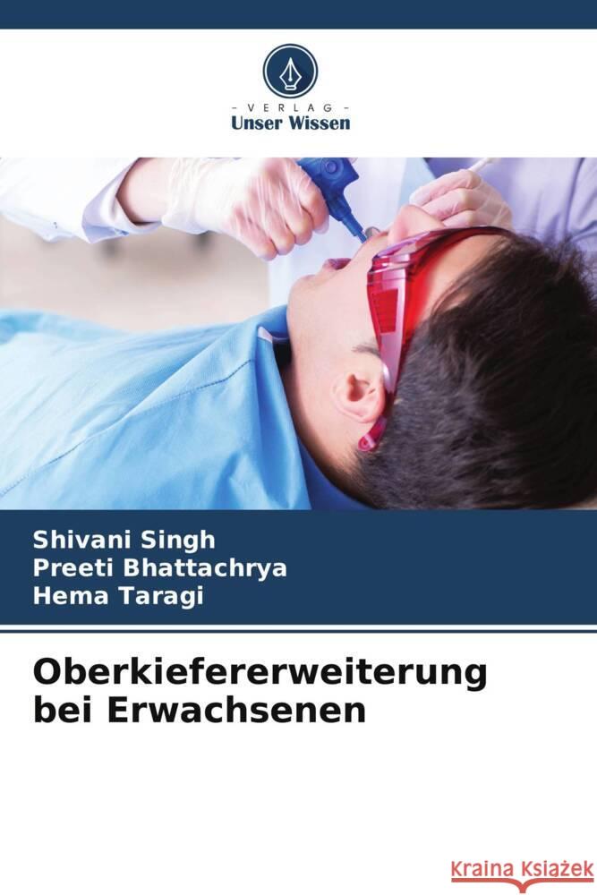 Oberkiefererweiterung bei Erwachsenen Shivani Singh Preeti Bhattachrya Hema Taragi 9786206937296 Verlag Unser Wissen - książka