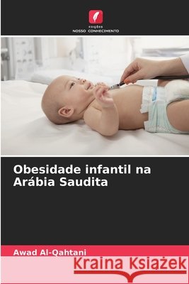 Obesidade infantil na Arábia Saudita Al-Qahtani, Awad 9786209827563 Edicoes Nosso Conhecimento - książka