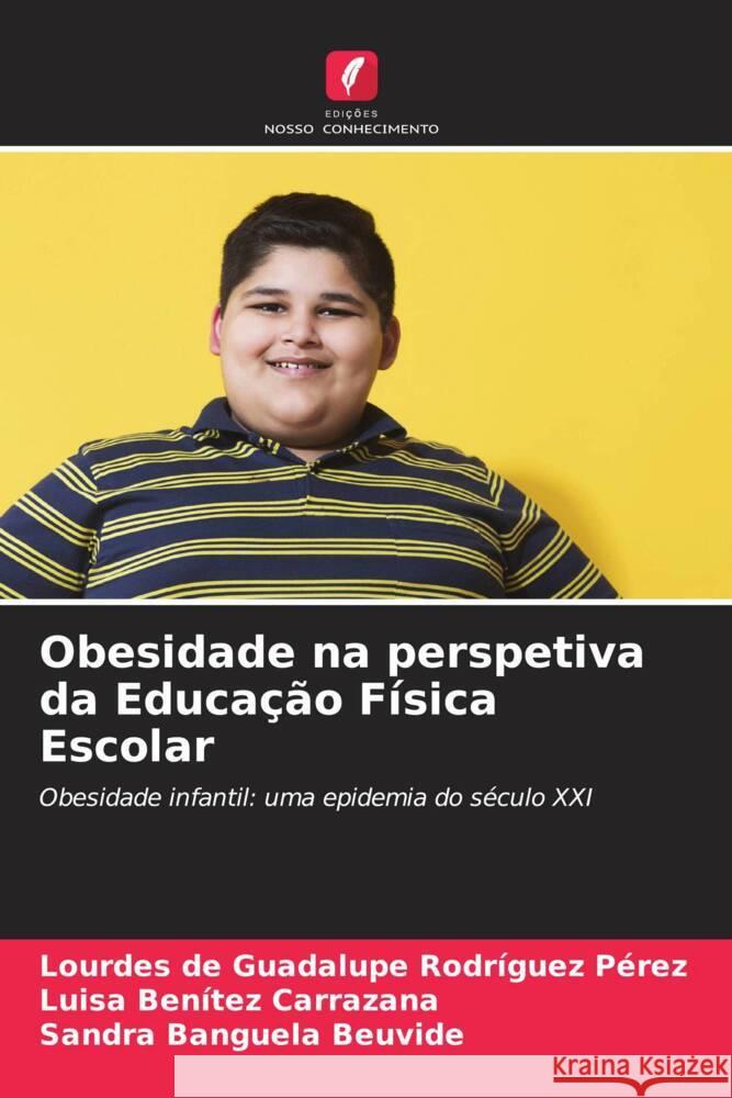 Obesidade na perspetiva da Educa??o F?sica Escolar Lourdes de Guadalupe Rodr?gue Luisa Ben?te Sandra Banguel 9786207371808 Edicoes Nosso Conhecimento - książka