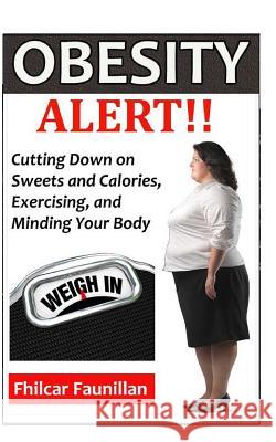 Obesity Alert: Cutting Down on Sweets and Calories, Exercising, and Minding Your Body Fhilcar Faunillan 9781517451660 Createspace Independent Publishing Platform - książka