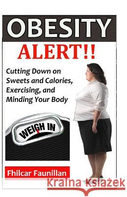 Obesity Alert: Cutting Down on Sweets and Calories, Exercising, and Minding Your Body Fhilcar Faunillan 9781523488773 Createspace Independent Publishing Platform - książka