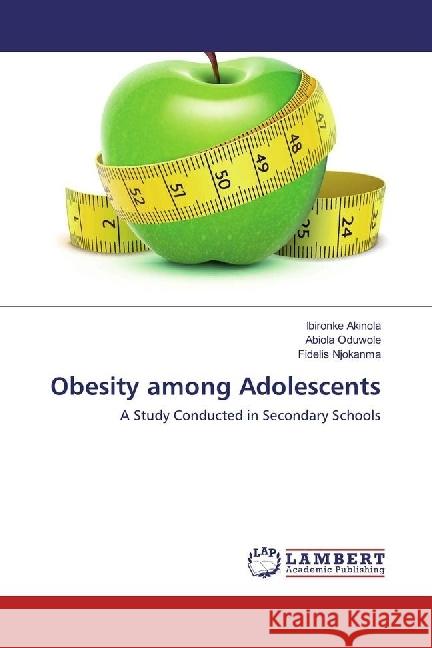 Obesity among Adolescents : A Study Conducted in Secondary Schools Akinola, Ibironke; Oduwole, Abiola; Njokanma, Fidelis 9783330330443 LAP Lambert Academic Publishing - książka
