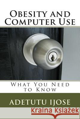 Obesity and Computer Use: What You Need to Know Adetutu Ijose 9781469933221 Createspace - książka