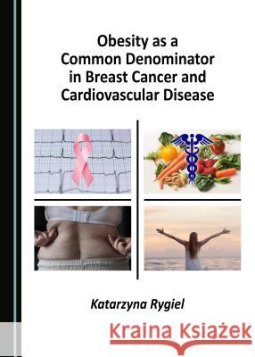 Obesity as a Common Denominator in Breast Cancer and Cardiovascular Disease Katarzyna Rygiel 9781527518063 Cambridge Scholars Publishing - książka