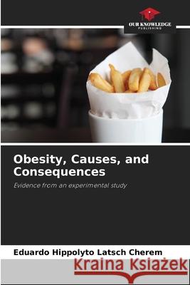 Obesity, Causes, and Consequences Latsch Cherem, Eduardo Hippolyto 9786202378376 Our Knowledge Publishing - książka