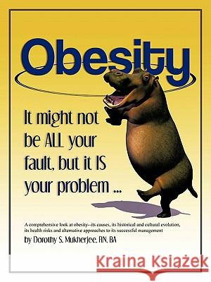 Obesity: It Might Not Be All Your Fault, But It Is Your Problem ... Mukherjee Ba, Dorothy S. 9781426955297  - książka