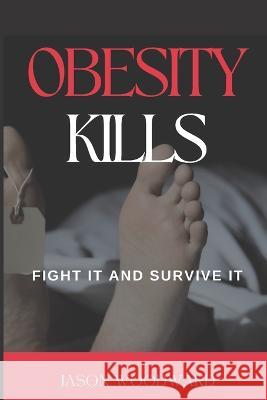 Obesity Kills: Fight It and Survive It Jason Woodward 9780645737073 Amazon Digital Services LLC - Kdp - książka