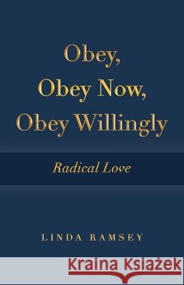 Obey, Obey Now, Obey Willingly: Radical Love Linda Ramsey 9781664262546 WestBow Press - książka