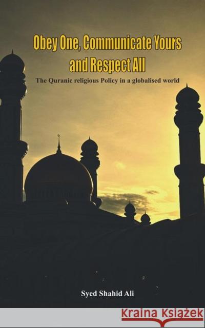 Obey One, Communicate Yours and Respect All: The Quranic Religious Policy in a Globalised World Dr Syed Ali 9789382652731 Vij Books India - książka