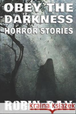 Obey the Darkness: Horror Stories Robin Ray 9781980571278 Independently Published - książka