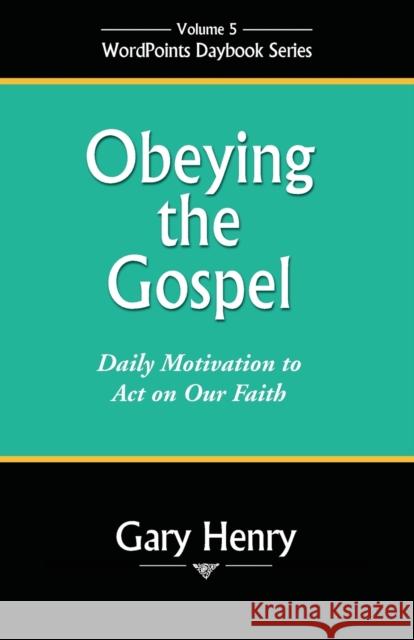 Obeying the Gospel: Daily Motivation to Act on Our Faith Gary Henry 9781936357512 Wordpoints - książka