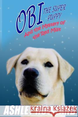 Obi the Super Puppy and the Mystery of the Red Mist Ashley Howland 9781514652275 Createspace Independent Publishing Platform - książka