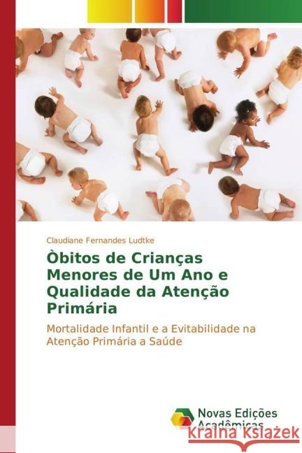 Òbitos de Crianças Menores de Um Ano e Qualidade da Atenção Primária : Mortalidade Infantil e a Evitabilidade na Atenção Primária a Saúde Fernandes Ludtke, Claudiane 9783330995994 Novas Edicioes Academicas - książka