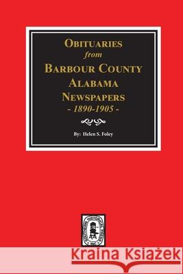 Obituaries from Barbour County, Alabama Newspapers, 1890-1905. Helen S. Foley 9780893081829 Southern Historical Press - książka