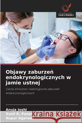 Objawy zaburzen endokrynologicznych w jamie ustnej Joshi, Anuja, Panat, Sunil R., Agarwal, Nupur 9786209076145 Wydawnictwo Nasza Wiedza - książka