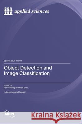 Object Detection and Image Classification Patrick Wong Yifan Zhao 9783725855452 Mdpi AG - książka
