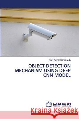 OBJECT DETECTION MECHANISM USING DEEP CNN MODEL KANDAGATLA, RAVI KUMAR 9786206164319 LAP Lambert Academic Publishing - książka