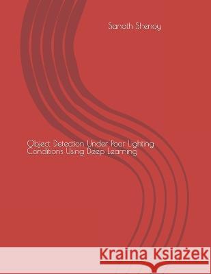 Object Detection Under Poor Lighting Conditions Using Deep Learning Sanath Shenoy   9798844327858 Independently Published - książka
