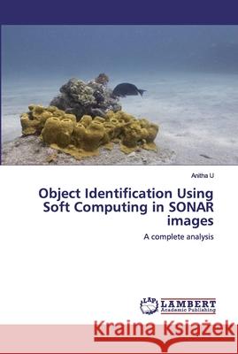 Object Identification Using Soft Computing in SONAR images U, Anitha 9786202526418 LAP Lambert Academic Publishing - książka