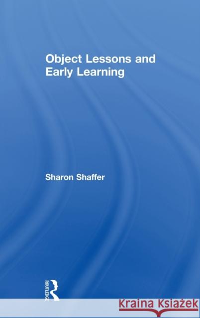 Object Lessons and Early Learning Sharon E. Shaffer 9781629584041 Routledge - książka