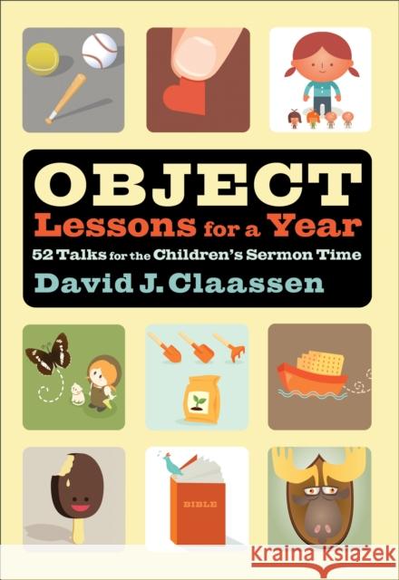 Object Lessons for a Year: 52 Talks for the Children's Sermon Time David Claassen 9780801025143 Baker Books - książka