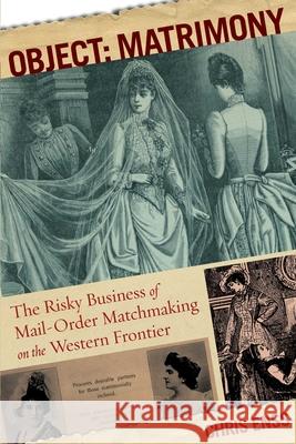 Object: Matrimony: The Risky Business of Mail-Order Matchmaking on the Western Frontier Chris Enss 9780762773992 Two Dot Books - książka