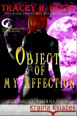 Object of My Affection: Lilith Mercury Werewolf Hunter Book Two Tracey H Kitts 9781481125772 Createspace Independent Publishing Platform - książka