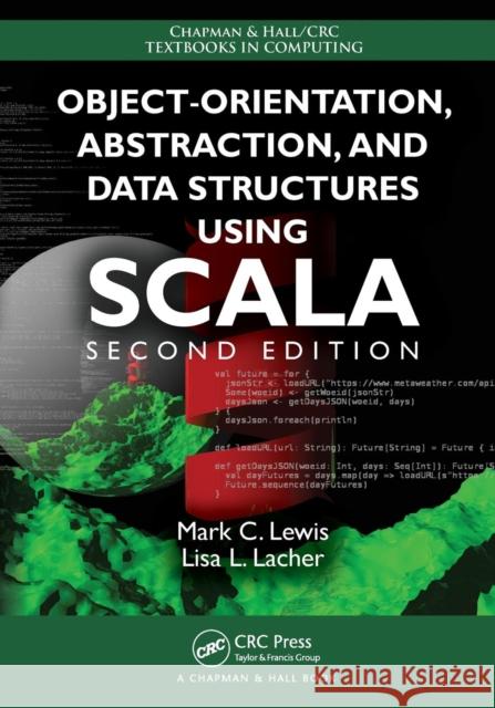 Object-Orientation, Abstraction, and Data Structures Using Scala Mark C. Lewis Lisa Lacher 9781498732161 CRC Press - książka