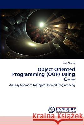 Object Oriented Programming (Oop) Using C++ Anil Ahmed   9783846515860 LAP Lambert Academic Publishing AG & Co KG - książka