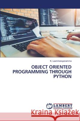 Object Oriented Programming Through Python K. Laxminarayanamma 9786205630198 LAP Lambert Academic Publishing - książka