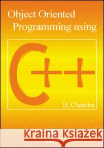 Object Oriented Programming Using C++ B. Chandra 9780849324192 CRC Press - książka